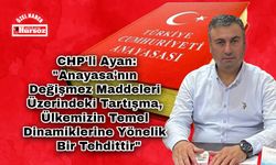 CHP'li Ayan: "Anayasa'nın Değişmez Maddeleri Üzerindeki Tartışma, Ülkemizin Temel Dinamiklerine Yönelik Bir Tehdittir"