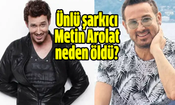 Ünlü şarkıcı Metin Arolat neden öldü?