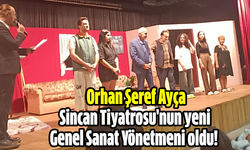 Orhan Şeref Ayça, Sincan Tiyatrosu'nun Yeni Genel Sanat Yönetmeni oldu!