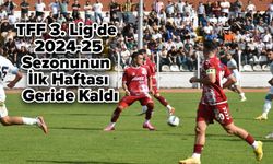 TFF 3. Lig'de 2024-25 Sezonunun İlk Haftası Geride Kaldı