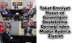 Tokat Emniyet Huzur ve Güvenliğini Destekleme Derneği'nden Müdür Aydın'a Ziyaret