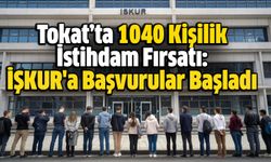 Tokat’ta 1040 Kişilik İstihdam Fırsatı: İŞKUR'a Başvurular Başladı