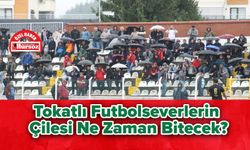 Tokatlı Futbolseverlerin Çilesi Ne Zaman Bitecek?