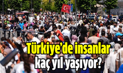 Türkiye’de insanlar kaç yıl yaşıyor?