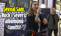 Şevval Sam, "Rock'ı Severiz" albümünü  tanıttı!