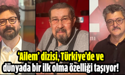 ‘Ailem’ dizisi, Türkiye'de ve dünyada bir ilk olma özelliği taşıyor!