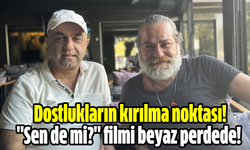 Dostlukların kırılma noktası! "Sen de mi?" filmi beyaz perdede!