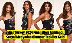 Miss Turkey 2024 Finalistleri Açıklandı: Sosyal Medyadan Olumsuz Tepkiler Geldi