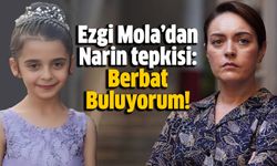 Ezgi Mola’dan Narin tepkisi: Berbat Buluyorum!