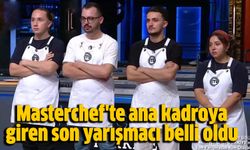 Masterchef'te ana kadroya giren son yarışmacı belli oldu