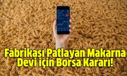 Fabrikası Patlayan Makarna Devi için Borsa Kararı!