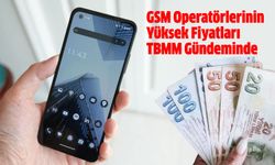 GSM Operatörlerinin Yüksek Fiyatları TBMM Gündeminde