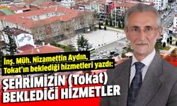 Şehrimizin (Tokat) beklediği hizmetler