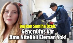 Başkan Özek, "Genç Nüfus Var Ama Nitelikli Eleman Yok!"