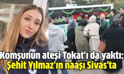 Komşunun ateşi Tokat'ı da yaktı: Şehit Yılmaz'ın naaşı Sivas'ta