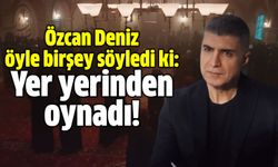 Özcan Deniz öyle birşey söyledi ki: Yer yerinden oynadı!