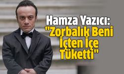 Hamza Yazıcı: "Zorbalık Beni İçten İçe Tüketti"