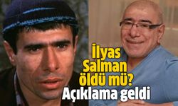 İlyas Salman öldü mü? Açıklama geldi