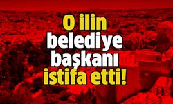 O İlin belediye başkanı istifa etti!