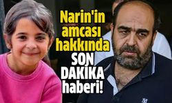 Narin'in amcası hakkında son dakika haberi!