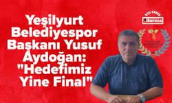 Yeşilyurt Belediyespor Başkanı Yusuf Aydoğan: "Hedefimiz Yine Final"