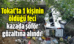 Tokat'ta 1 kişinin öldüğü feci kazada şoför gözaltına alındı!