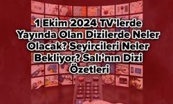 1 Ekim 2024 TV’lerde Yayında Olan Dizilerde Neler Olacak? Seyircileri Neler Bekliyor? Salı’nın Dizi Özetleri