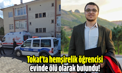 Tokat'ta hemşirelik öğrencisi evinde ölü olarak bulundu!