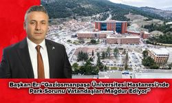 Başkan Er: "Gaziosmanpaşa Üniversitesi Hastanesi’nde Park Sorunu Vatandaşları Mağdur Ediyor"