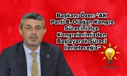 Başkanı Özer: "AK Parti 8. Olağan Kongre Sürecini İlçe Kongrelerimizden Başlayarak Süreci İlerleteceğiz"