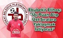 Ebubekir Elihoş: "Üç Puan Alıp Üst Sıralara Yaklaşmak İstiyoruz"