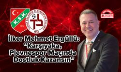 İlker Mehmet Ergüllü: "Karşıyaka, Plevnespor Maçında Dostluk Kazansın"