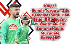 Kaleci Semih Turgut: “Zile Belediyespor'u Hak Ettiği BAL Ligi'ne Yükseltmek İçin Sonuna Kadar Mücadele Edeceğiz”