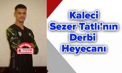 Kaleci Sezer Tatlı'nın Derbi Heyecanı