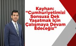 Kayhan: “Cumhuriyetimizi Sonsuza Dek Yaşatmak İçin Çalışmaya Devam Edeceğiz”