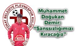 Muhammet Doğukan Demir: “Şanssızlığımızı Kıracağız”