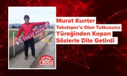 Murat Kunter, Tokatspor’a Olan Tutkusunu Yüreğinden Kopan Sözlerle Dile Getirdi