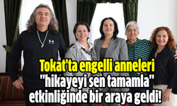 Tokat'ta engelli anneleri "hikayeyi sen tamamla" etkinliğinde bir araya geldi!