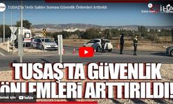 TUSAŞ’ta terör saldırı sonrası güvenlik önlemleri arttırıldı!