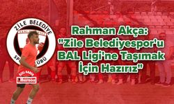 Rahman Akça: "Zile Belediyespor'u BAL Ligi'ne Taşımak İçin Hazırız"