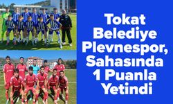 Tokat Belediye Plevnespor, Sahasında 1 Puanla Yetindi