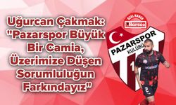 Uğurcan Çakmak: "Pazarspor Büyük Bir Camia, Üzerimize Düşen Sorumluluğun Farkındayız"