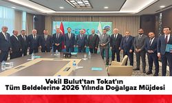 Vekil Bulut'tan, Tokat'ın Tüm Beldelerine 2026 Yılında Doğalgaz Müjdesi