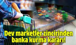 Dev marketler zincirinden banka kurma kararı!