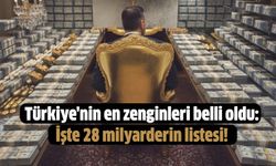 Türkiye'nin en zenginleri belli oldu: İşte 28 milyarderin listesi!