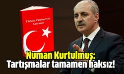 Kurtulmuş: Tartışmalar tamamen haksız!