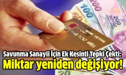 Savunma Sanayii İçin Ek Kesinti Tepki Çekti: Miktar yeniden değişiyor!