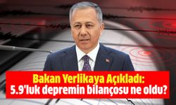 Bakan Yerlikaya Açıkladı: 5.9'luk depremin bilançosu ne oldu?