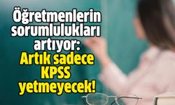 Öğretmenlerin sorumlulukları artıyor: Artık sadece KPSS yetmeyecek!