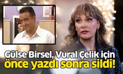 Gülse Birsel, Vural Çelik için önce yazdı sonra sildi!